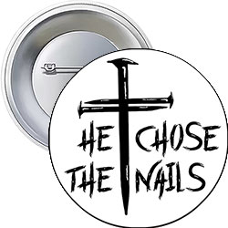'He Chose the Nails' Button Design
